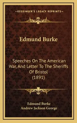 Edmund Burke: Discursuri despre războiul american și scrisoare către șerifii din Bristol (1891) - Edmund Burke: Speeches On The American War, And Letter To The Sheriffs Of Bristol (1891)