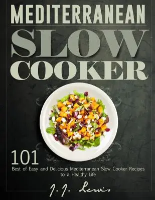 Marea Mediterană Slow Cooker: 101 Cele mai bune 101 de rețete mediteraneene ușoare și delicioase de slow cooker pentru o viață sănătoasă - Mediterranean Slow Cooker: 101 Best of Easy and Delicious Mediterranean Slow Cooker Recipes to a Healthy Life