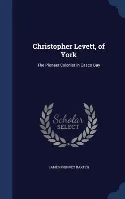 Christopher Levett, din York: Colonistul pionier în Casco Bay - Christopher Levett, of York: The Pioneer Colonist in Casco Bay