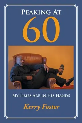 Apogeul la 60 de ani: Vremurile mele sunt în mâinile Lui - Peaking At 60: My Times Are In His Hands