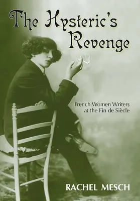 Răzbunarea isterică: Scriitoare franceze la Fin de Siecle - The Hysteric's Revenge: French Women Writers at the Fin de Siecle