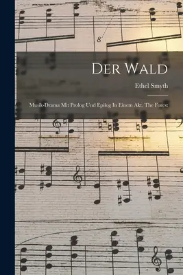 Der Wald: Musik-drama Mit Prolog Und Epilog In Einem Akt. Pădurea - Der Wald: Musik-drama Mit Prolog Und Epilog In Einem Akt. The Forest