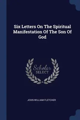 Șase scrisori despre manifestarea spirituală a Fiului lui Dumnezeu - Six Letters On The Spiritual Manifestation Of The Son Of God