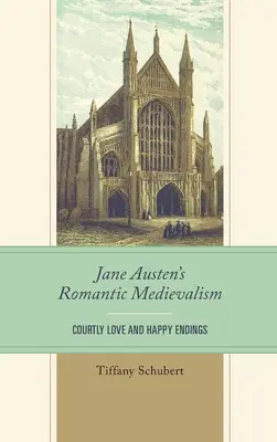 Medievalismul romantic al lui Jane Austen: Dragoste curtenitoare și finaluri fericite - Jane Austen's Romantic Medievalism: Courtly Love and Happy Endings
