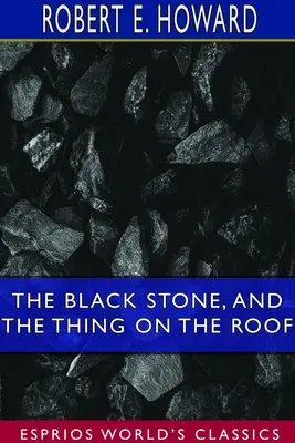 Piatra neagră și Lucrul de pe acoperiș (Esprios Classics) - The Black Stone, and The Thing on the Roof (Esprios Classics)