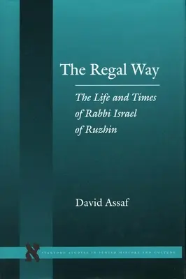 Calea Regală: Viața și epoca rabinului Israel de Ruzhin - The Regal Way: The Life and Times of Rabbi Israel of Ruzhin