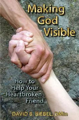 A-L face pe Dumnezeu vizibil: Cum să-ți ajuți prietenul cu inima frântă - Making God Visible: How to Help Your Heartbroken Friend