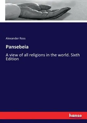 Pansebeia: O viziune asupra tuturor religiilor din lume. Ediția a șasea - Pansebeia: A view of all religions in the world. Sixth Edition