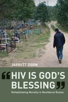 HIV este binecuvântarea lui Dumnezeu: Reabilitarea moralității în Rusia neoliberală - HIV Is God's Blessing: Rehabilitating Morality in Neoliberal Russia