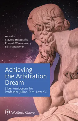 Realizarea visului arbitrajului: Liber Amicorum pentru profesorul Julian D.M. Lew KC - Achieving the Arbitration Dream: Liber Amicorum for Professor Julian D.M. Lew KC