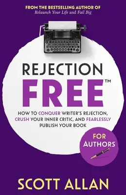 Fără Respingere Pentru Autori: How to Conquer Writer's Rejection, Crush Your Inner Critic, and Fearlessly Publish Your Book: Cum să învingi respingerea scriitorului - Rejection Free For Authors: How to Conquer Writer's Rejection, Crush Your Inner Critic, and Fearlessly Publish Your Book: How to Conquer Writer's