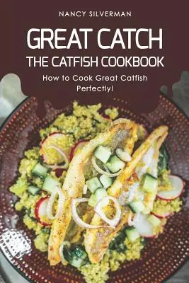 Marea captură: The Catfish Cookbook - Cum să gătești perfect peștișorul de mare! - Great Catch: The Catfish Cookbook - How to Cook Great Catfish Perfectly!