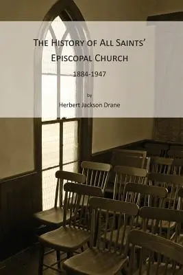Istoria bisericii episcopale All Saints', 1884-1947 - The History of All Saints' Episcopal Church, 1884-1947