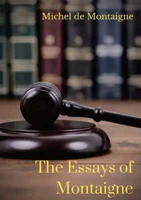 Eseurile lui Montaigne - The Essays of Montaigne