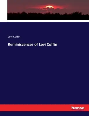 Reminiscențele lui Levi Coffin - Reminiscences of Levi Coffin