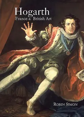 Hogarth, Franța și arta britanică: Ascensiunea artelor în Marea Britanie a secolului al XVIII-lea: The Rise of the Arts in 18th-Century Britain - Hogarth, France and British Art: The Rise of the Arts in 18th-Century Britain