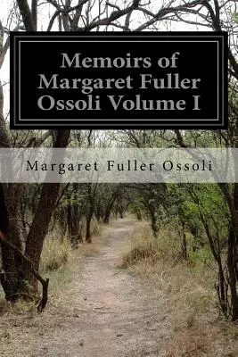 Memoriile lui Margaret Fuller Ossoli Volumul I - Memoirs of Margaret Fuller Ossoli Volume I