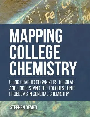 Cartografierea chimiei universitare: Utilizarea organizatoarelor grafice pentru rezolvarea și înțelegerea celor mai dificile probleme unitare din chimia generală - Mapping College Chemistry: Using Graphic Organizers to Solve and Understand the Toughest Unit Problems in General Chemistry