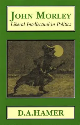 John Morley: Intelectual liberal în politologie - John Morley: Liberal Intellectual in Polotics