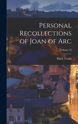 Amintirile personale ale Ioanei d'Arc; Volumul 18 - Personal Recollections of Joan of Arc; Volume 18