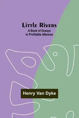 Little Rivers: A Book of Essays in Profitable Idleness
