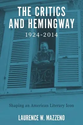 Criticii și Hemingway, 1924-2014: Modelarea unei icoane literare americane - The Critics and Hemingway, 1924-2014: Shaping an American Literary Icon
