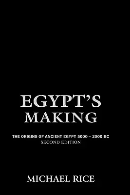 Facerea Egiptului: Originile Egiptului Antic 5000-2000 î.Hr. - Egypt's Making: The Origins of Ancient Egypt 5000-2000 BC