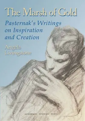 Mlaștina de aur: Scrierile lui Pasternak despre inspirație și creație - The Marsh of Gold: Pasternak's Writings on Inspiration and Creation