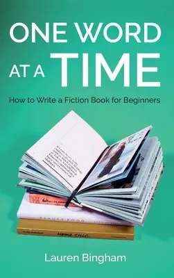 Un cuvânt la un moment dat: Cum să scrii o carte de ficțiune pentru începători - One Word at a Time: How to Write a Fiction Book for Beginners