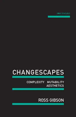 Changescapes: Complexitate, mutabilitate, estetică - Changescapes: Complexity, Mutability, Aesthetics