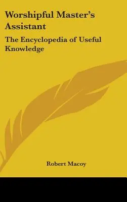 Worshipful Master's Assistant: Enciclopedia cunoștințelor utile - Worshipful Master's Assistant: The Encyclopedia of Useful Knowledge