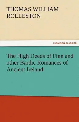Faptele mărețe ale lui Finn și alte romane bardice din Irlanda antică - The High Deeds of Finn and Other Bardic Romances of Ancient Ireland
