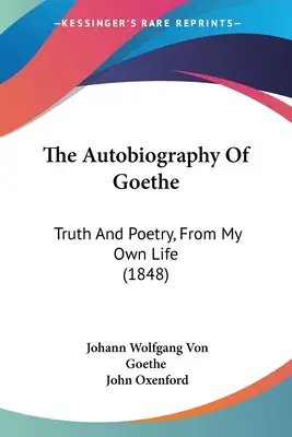 Autobiografia lui Goethe: Adevăr și poezie, din propria mea viață (1848) - The Autobiography Of Goethe: Truth And Poetry, From My Own Life (1848)