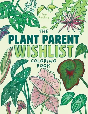 The Plant Parent Wishlist Coloring Book: Iubește și îngrijește cele mai uimitoare plante de interior - The Plant Parent Wishlist Coloring Book: Love and Care for Extra Amazing Indoor Plants