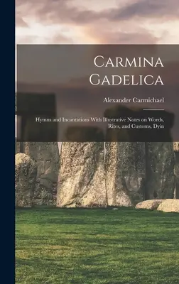 Carmina Gadelica: Imnuri și Incantații Cu Note Ilustrative asupra Cuvintelor, Riturilor și Obiceiurilor, Dyin - Carmina Gadelica: Hymns and Incantations With Illustrative Notes on Words, Rites, and Customs, Dyin