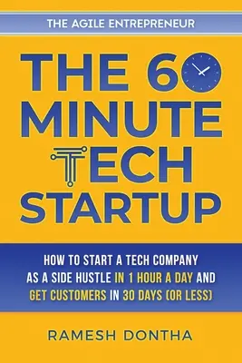 The 60-Minute Tech Startup: Cum să înființați o companie de tehnologie ca o afacere secundară într-o oră pe zi și să obțineți clienți în treizeci de zile (sau mai puțin) - The 60-Minute Tech Startup: How to Start a Tech Company As a Side Hustle in One Hour a Day and Get Customers in Thirty Days (or Less)