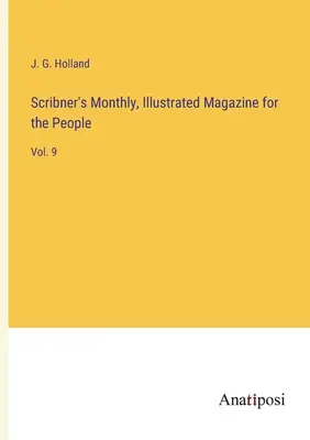 Scribner's Monthly, revistă ilustrată pentru popor: Vol. 9 - Scribner's Monthly, Illustrated Magazine for the People: Vol. 9