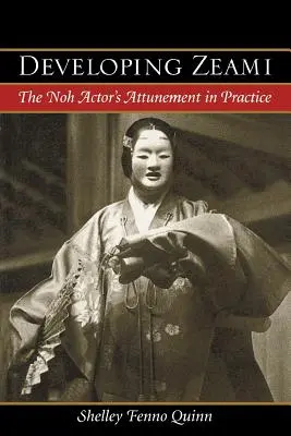 Dezvoltarea lui Zeami: Armonizarea actorului Noh în practică - Developing Zeami: The Noh Actor's Attunement in Practice