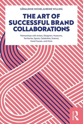 Arta colaborărilor de succes între mărci: Parteneriate cu artiști, designeri, muzee, teritorii, sport, celebrități, știință, cauze nobile... și - The Art of Successful Brand Collaborations: Partnerships with Artists, Designers, Museums, Territories, Sports, Celebrities, Science, Good Cause...and