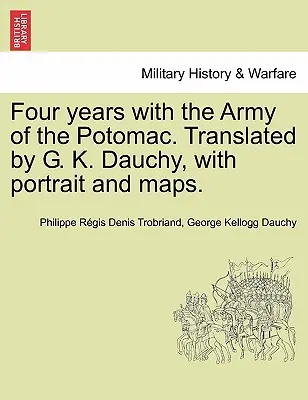 Patru ani cu armata Potomacului. Traducere de G. K. Dauchy, cu portret și hărți. - Four years with the Army of the Potomac. Translated by G. K. Dauchy, with portrait and maps.