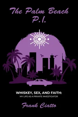 The Palm Beach P.I., Whiskey, Sex, and Faith: Viața mea ca detectiv particular - The Palm Beach P.I., Whiskey, Sex, and Faith: My Life as a Private Investigator