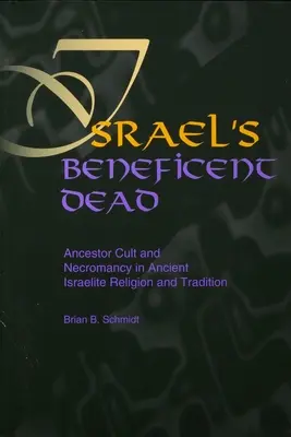 Morții binefăcători ai Israelului: Cultul strămoșilor și necromanția în religia și tradiția israeliților antici - Israel's Beneficent Dead: Ancestor Cult and Necromancy in Ancient Israelite Religion and Tradition