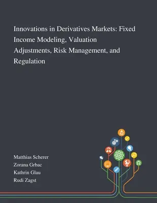 Inovații în piețele instrumentelor derivate: Modelarea veniturilor fixe, ajustări ale evaluării, gestionarea riscurilor și reglementare - Innovations in Derivatives Markets: Fixed Income Modeling, Valuation Adjustments, Risk Management, and Regulation