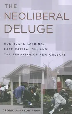 Deluviul neoliberal: Uraganul Katrina, capitalismul târziu și remodelarea orașului New Orleans - The Neoliberal Deluge: Hurricane Katrina, Late Capitalism, and the Remaking of New Orleans