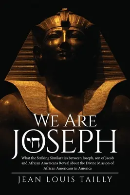 Noi suntem Iosif: What the Striking Similarities between Joseph, son of Jacob and African Americans Reveal about the Divine Mission of A - We Are Joseph: What the Striking Similarities between Joseph, son of Jacob and African Americans Reveal about the Divine Mission of A