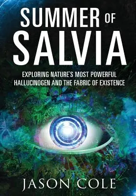 Summer of Salvia: Explorarea celui mai puternic halucinogen din natură și a structurii existenței - Summer of Salvia: Exploring Nature's Most Powerful Hallucinogen and the Fabric of Existence