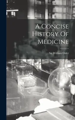 O istorie concisă a medicinei - A Concise History Of Medicine