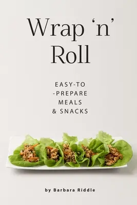 Wrap 'n' Roll: Mese și gustări ușor de preparat - Wrap 'n' Roll: Easy-to-Prepare Meals & Snacks