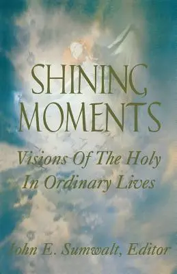 Momente de strălucire: Viziuni ale sacrului în viețile obișnuite - Shining Moments: Visions of the Holy in Ordinary Lives