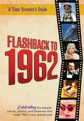 Flashback to 1962 - Un ghid al călătorului în timp: Din seria originală de anuare Time-Traveler Flashback. Sărbătorind anul 1962 - un an de gândire, un - Flashback to 1962 - A Time Traveler's Guide: From the original Time-Traveler Flashback Series of Yearbooks. Celebrating the year 1962-A Thoughtful, Un